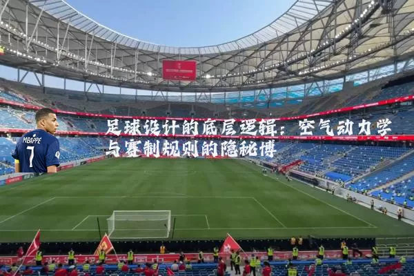 足球设计的底层逻辑：空气动力学与赛制规则的隐秘博弈