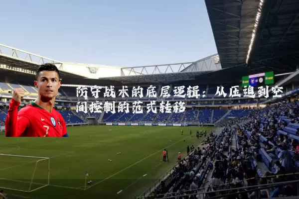 防守战术的底层逻辑:从压迫到空间控制的范式转移