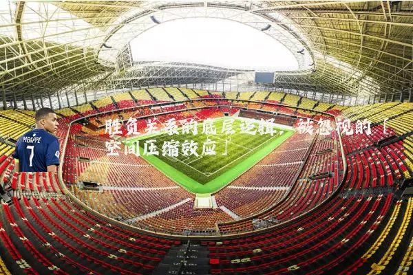 胜负关系的底层逻辑:被忽视的「空间压缩效应」